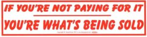 If You're Not Paying For It You're What's Being Sold bumper sticker