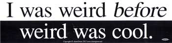 I Was Weird Before Weird Was Cool bumper sticker - 11" by 3"